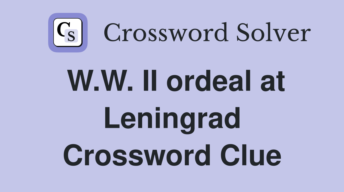 W.W. II ordeal at Leningrad Crossword Clue