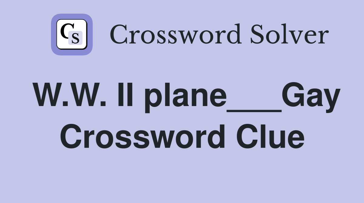 W.W. II plane___Gay Crossword Clue
