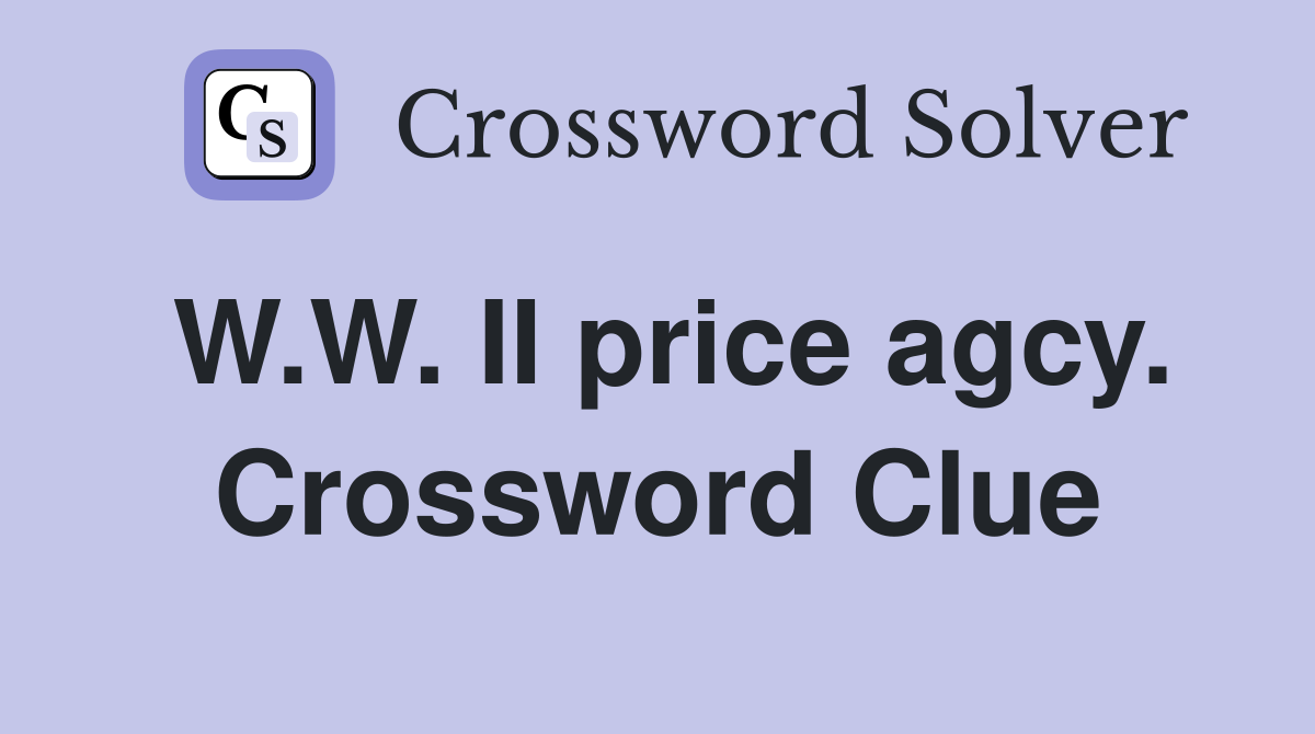 W.W. II price agcy. Crossword Clue