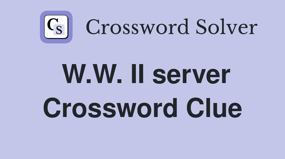 W.W. II server Crossword Clue
