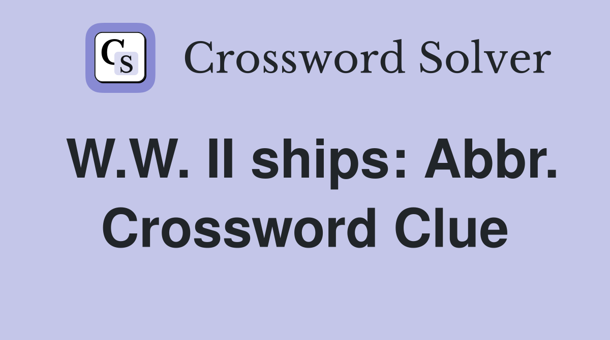 W.W. II ships: Abbr. Crossword Clue