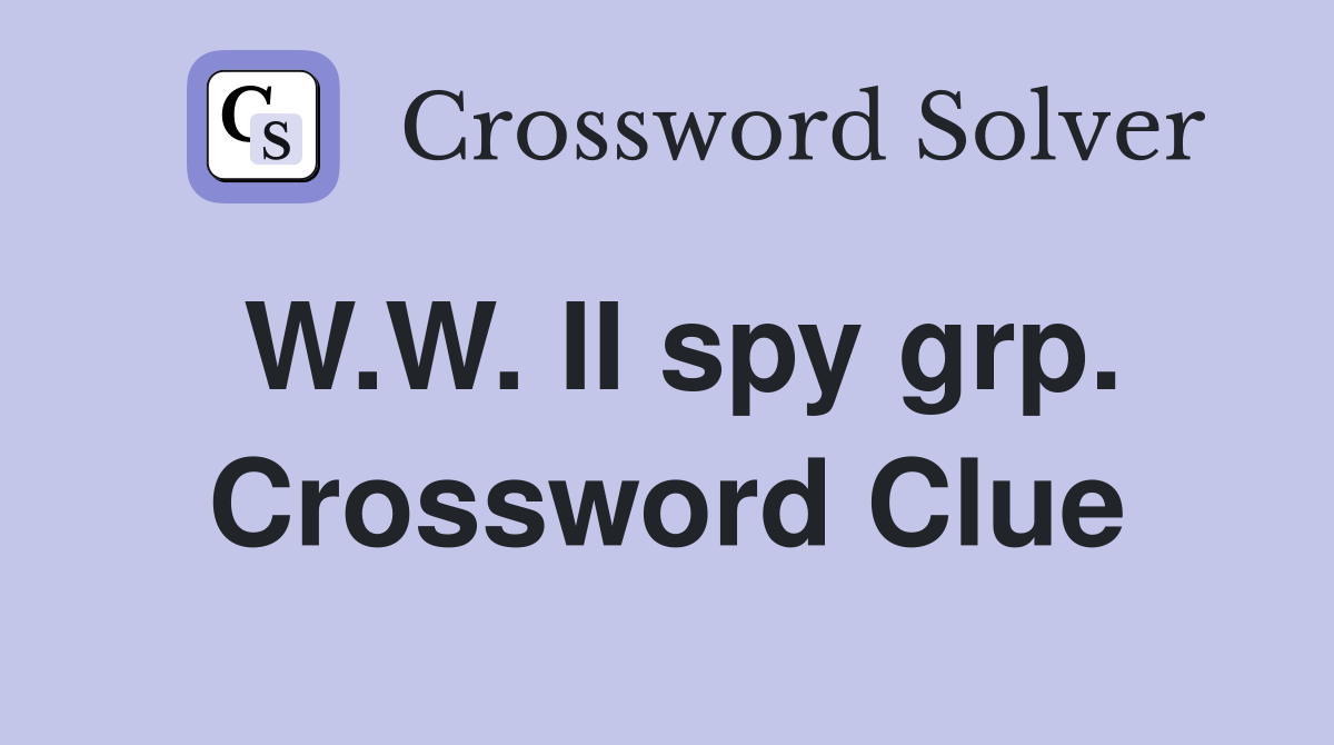 W.W. II spy grp. Crossword Clue