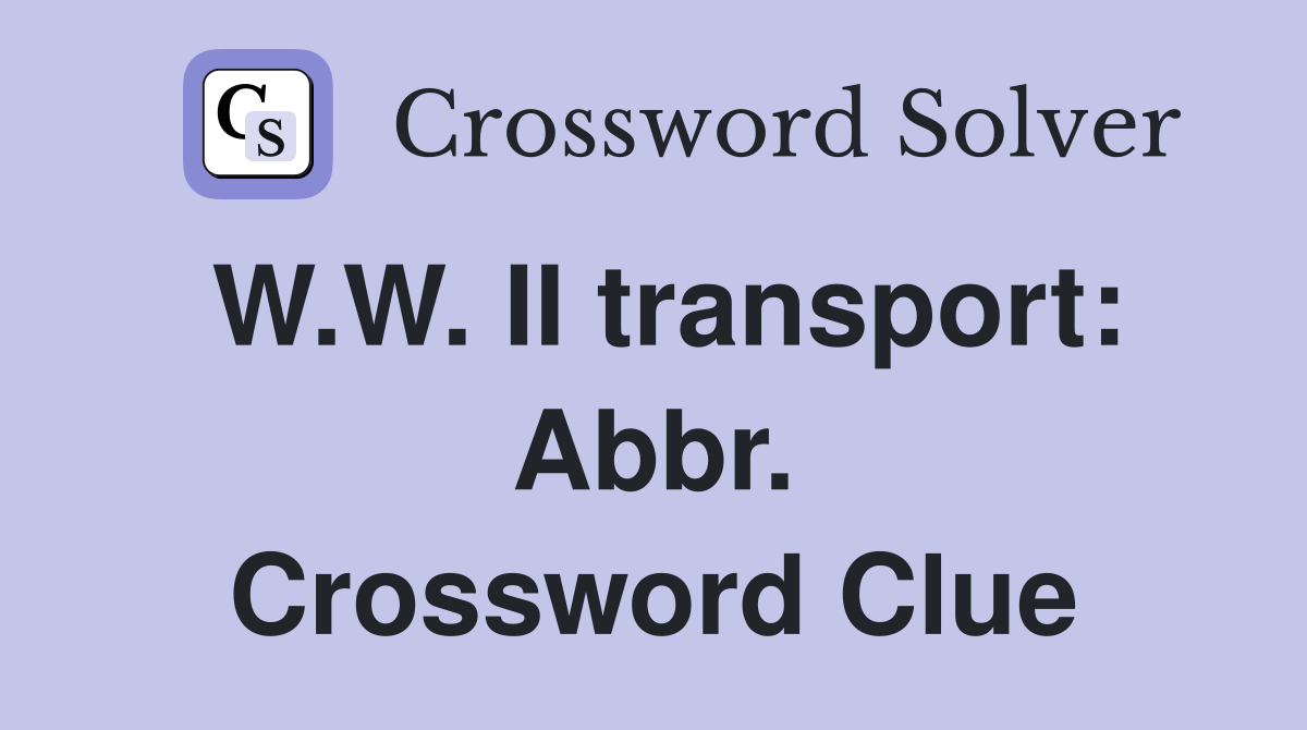 W.W. II transport: Abbr. Crossword Clue