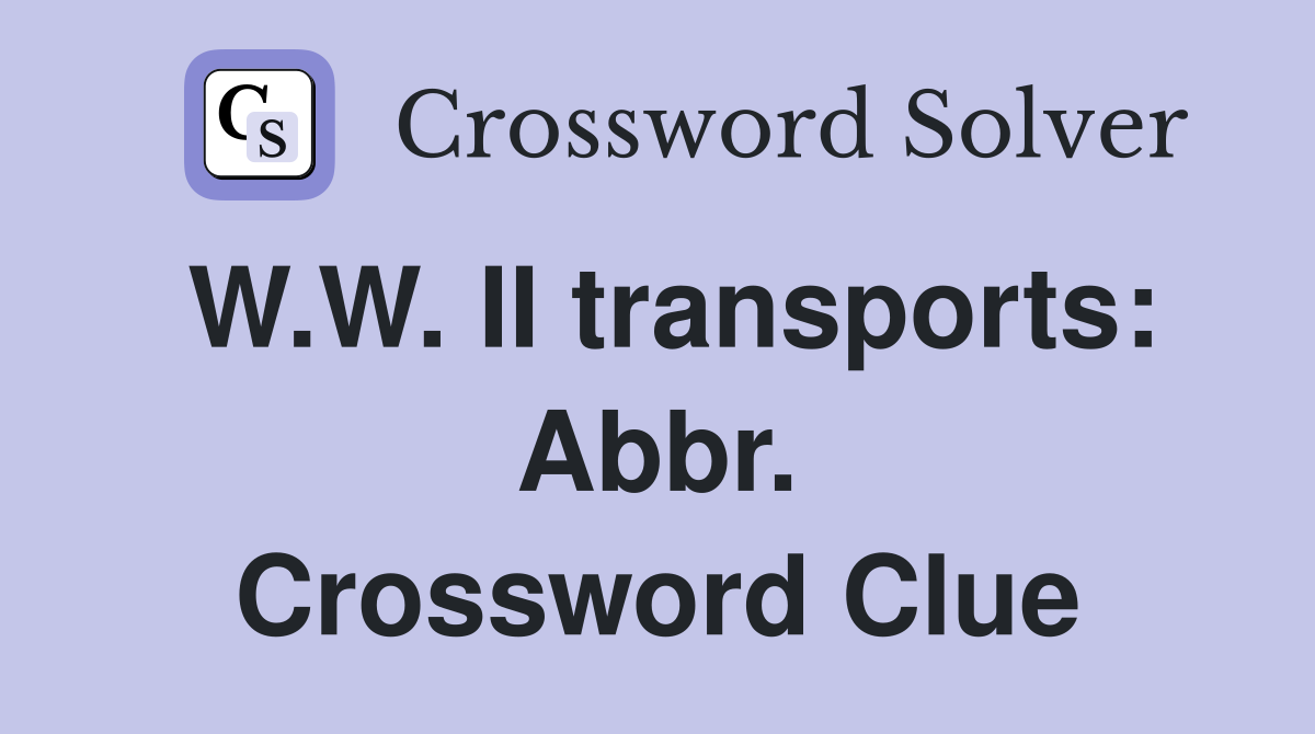 W.W. II transports: Abbr. Crossword Clue