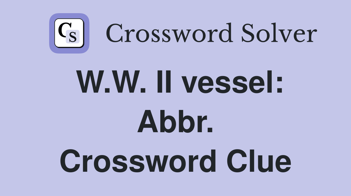 W.W. II vessel: Abbr. Crossword Clue