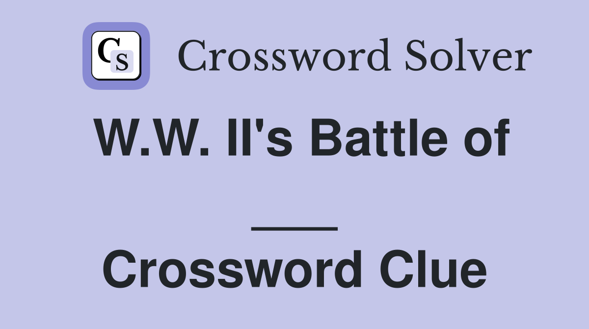W.W. II's Battle of ___ Crossword Clue