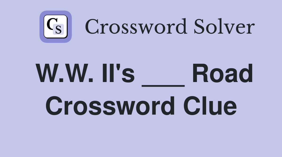 W.W. II's ___ Road Crossword Clue