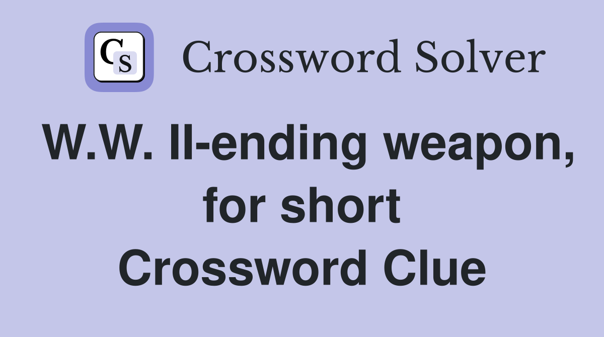 W.W. II-ending weapon, for short Crossword Clue