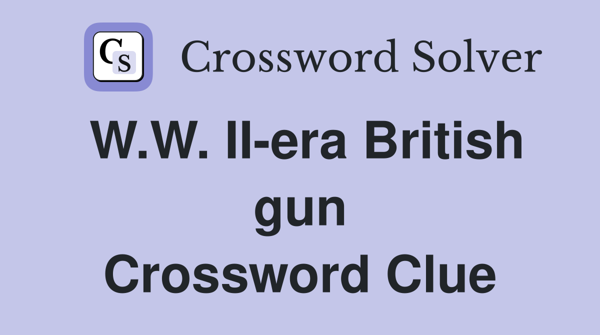 W.W. II-era British gun Crossword Clue