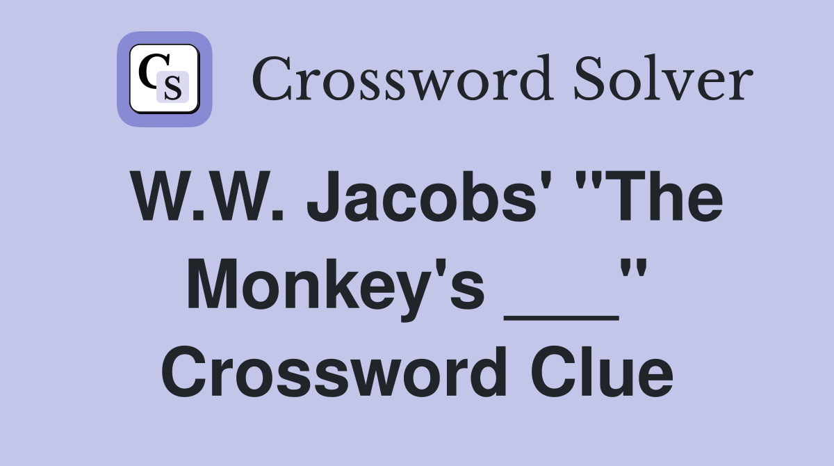 W.W. Jacobs' "The Monkey's ___" Crossword Clue