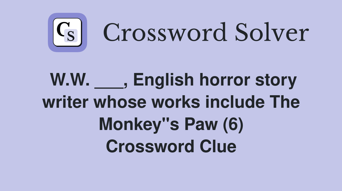 W.W. ___, English horror story writer whose works include The Monkey"s Paw (6) Crossword Clue