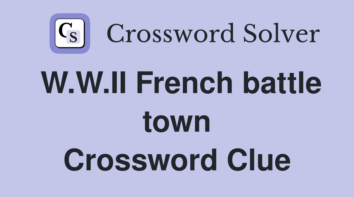 W.W.II French battle town Crossword Clue
