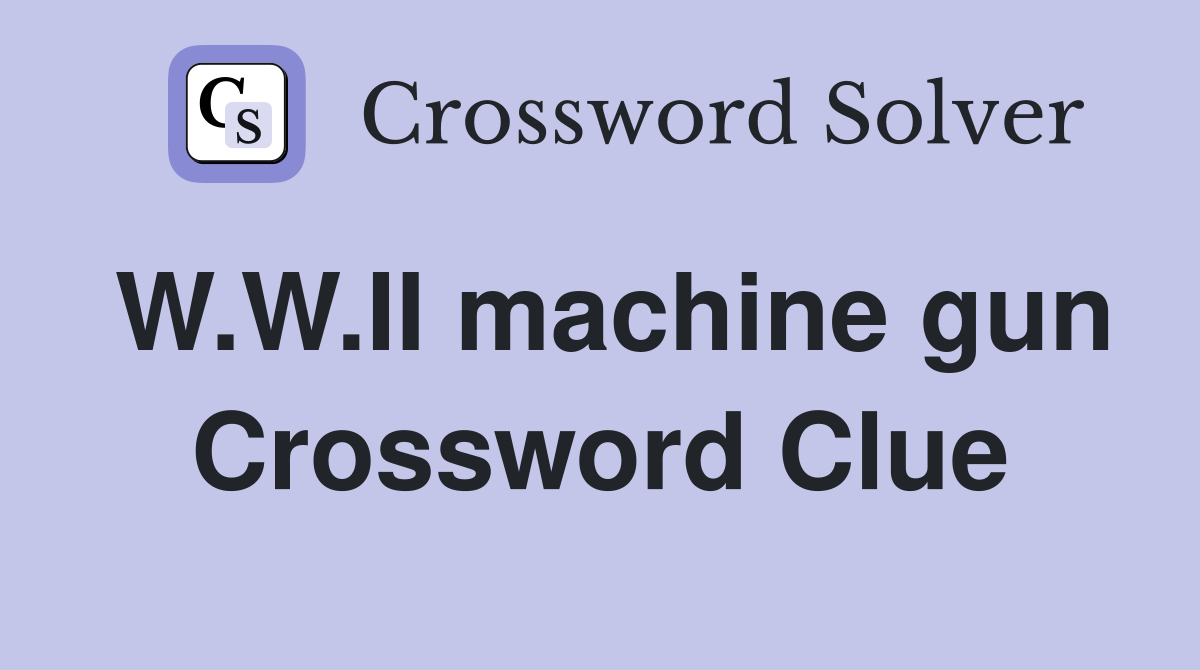 W.W.II machine gun Crossword Clue