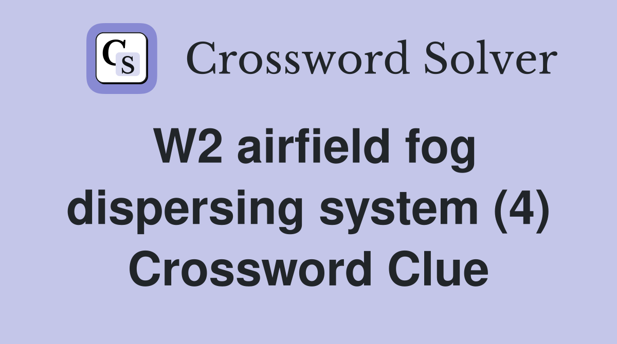 W2 airfield fog dispersing system (4) Crossword Clue