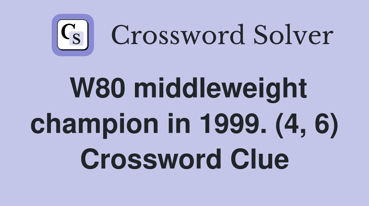 W80 middleweight champion in 1999. (4, 6) Crossword Clue