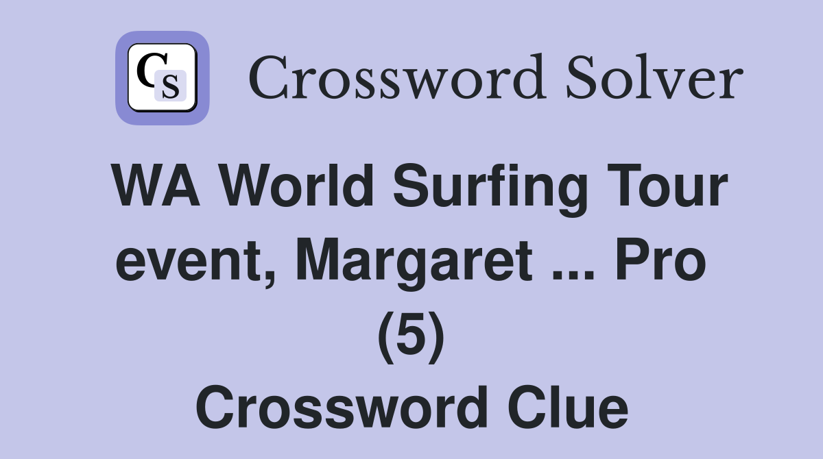 WA World Surfing Tour event, Margaret ... Pro (5) Crossword Clue