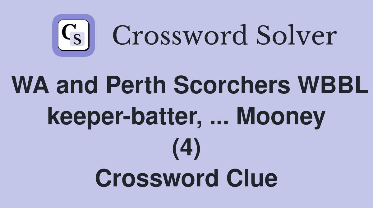 WA and Perth Scorchers WBBL keeper-batter, ... Mooney (4) Crossword Clue