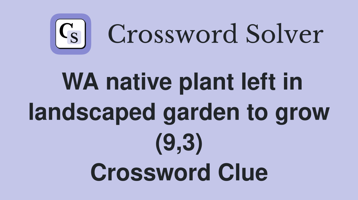 WA native plant left in landscaped garden to grow (9,3) Crossword Clue
