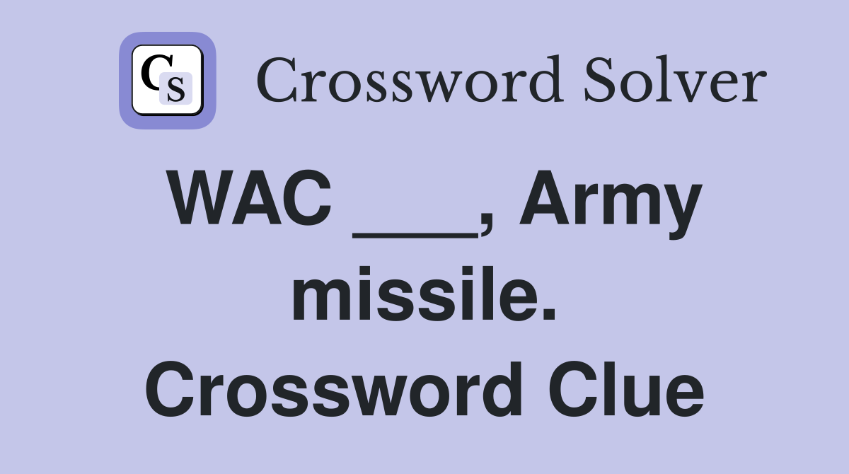 WAC ___, Army missile. Crossword Clue