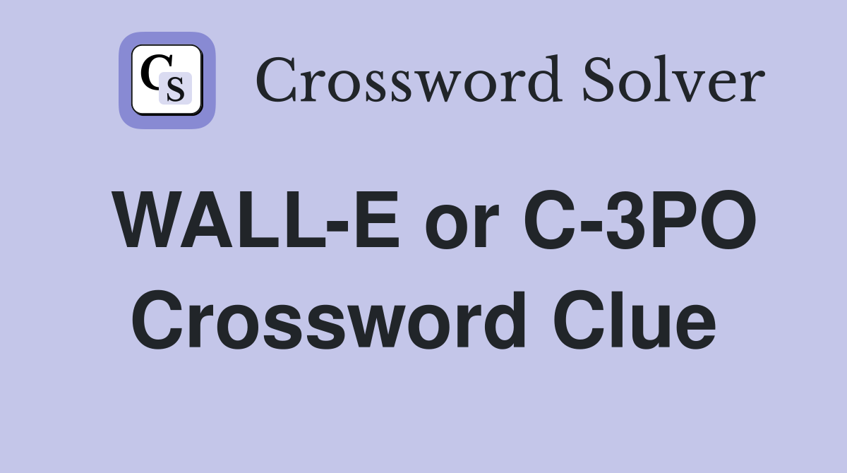 WALL-E or C-3PO Crossword Clue