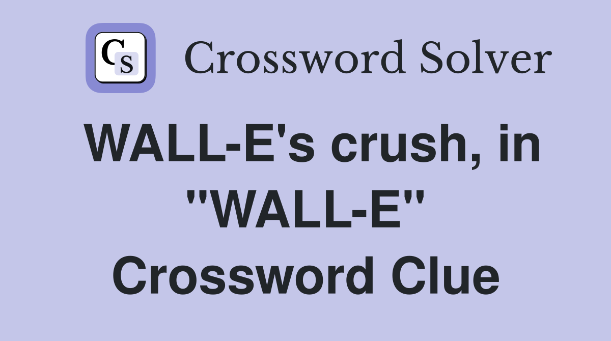 WALL-E's crush, in "WALL-E" Crossword Clue