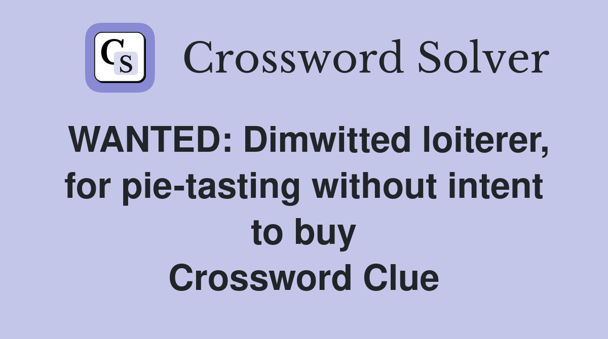 WANTED: Dimwitted loiterer, for pie-tasting without intent to buy Crossword Clue