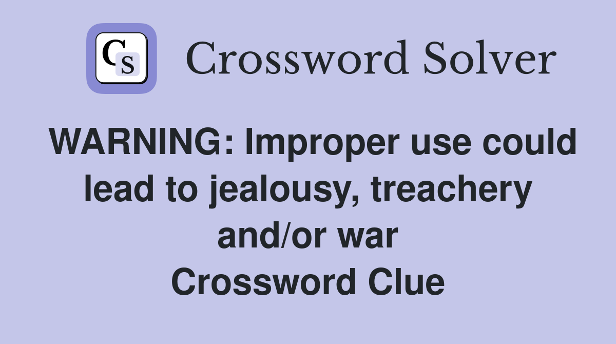WARNING: Improper use could lead to jealousy, treachery and/or war Crossword Clue