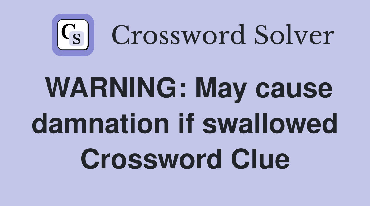 WARNING: May cause damnation if swallowed Crossword Clue