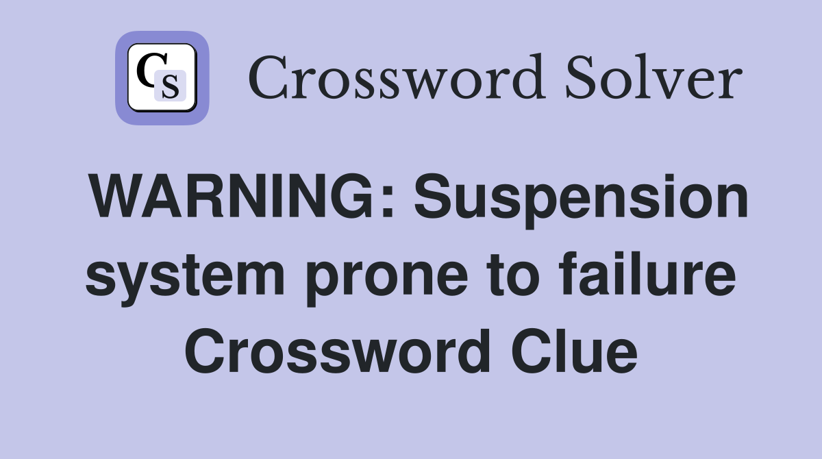 WARNING: Suspension system prone to failure Crossword Clue