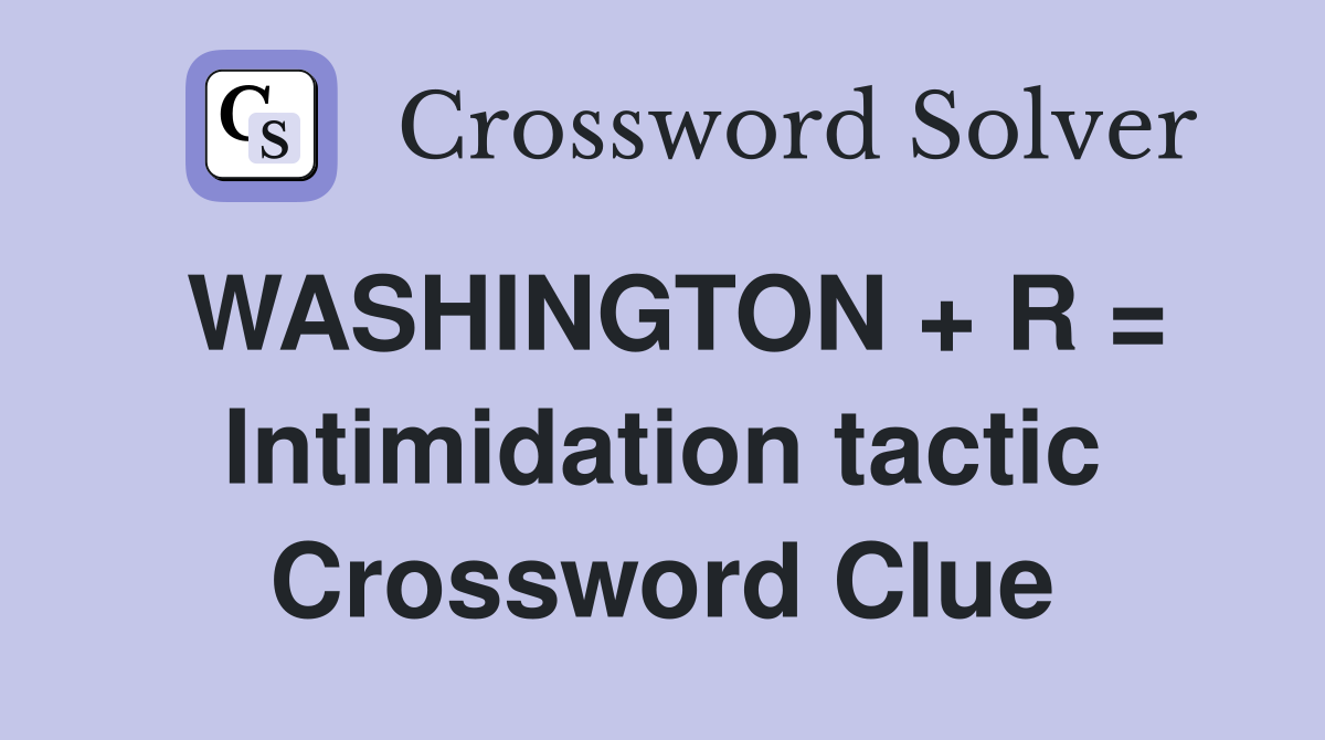 WASHINGTON + R = Intimidation tactic Crossword Clue