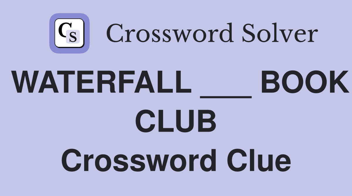 WATERFALL ___ BOOK CLUB Crossword Clue