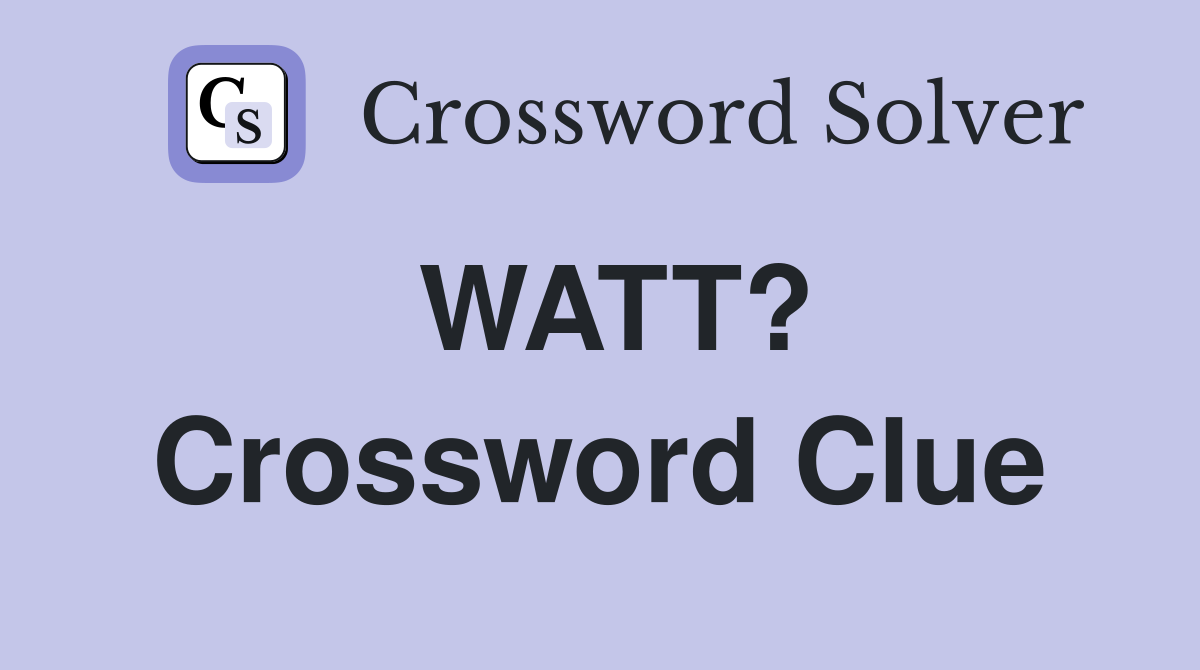 WATT? Crossword Clue