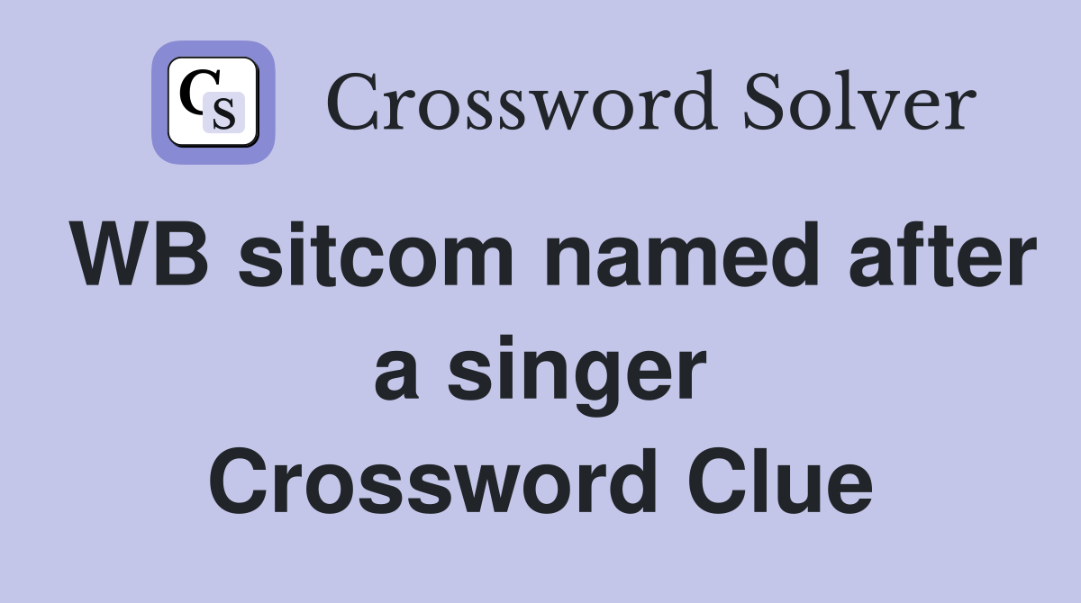 WB sitcom named after a singer Crossword Clue