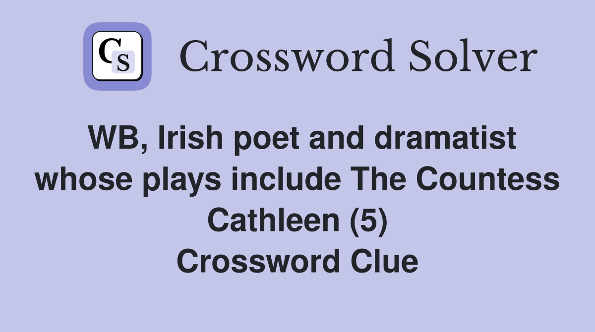 WB, Irish poet and dramatist whose plays include The Countess Cathleen (5) Crossword Clue