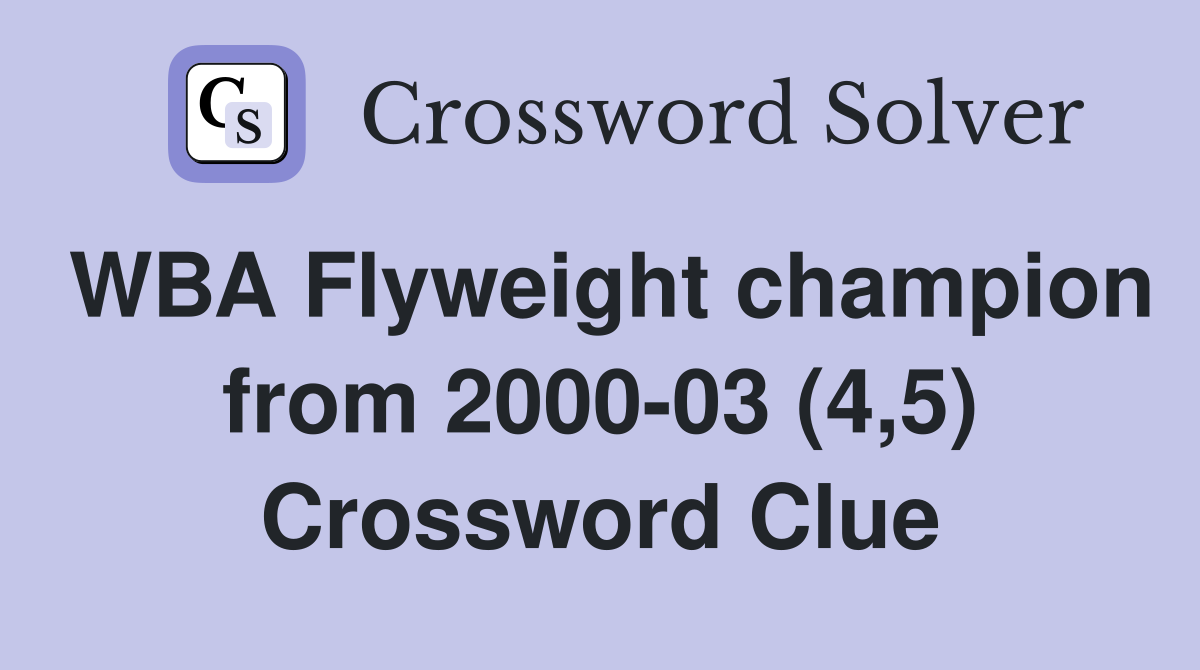 WBA Flyweight champion from 2000-03 (4,5) Crossword Clue