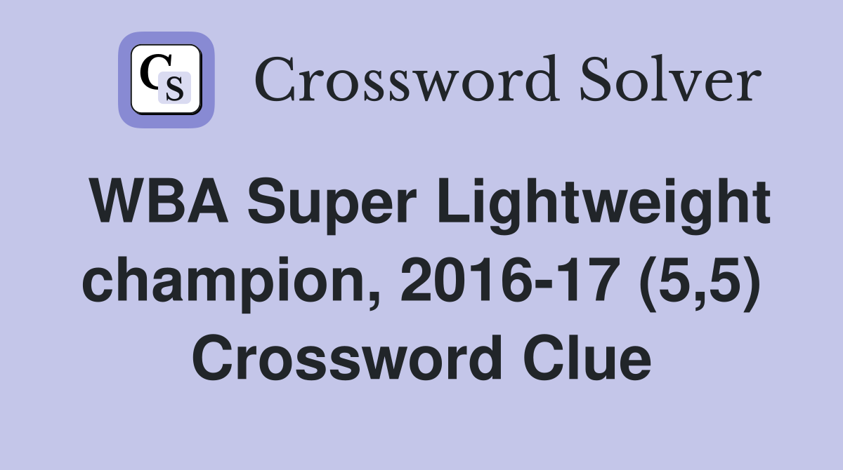 WBA Super Lightweight champion, 2016-17 (5,5) Crossword Clue
