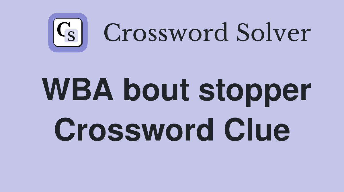 WBA bout stopper Crossword Clue