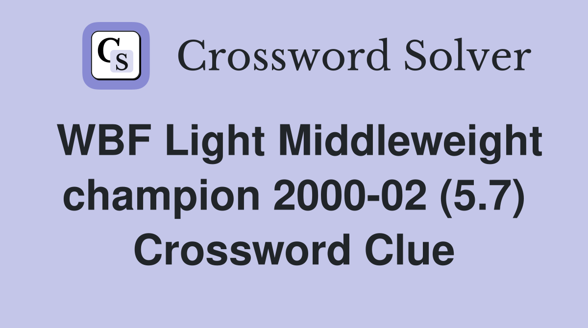 WBF Light Middleweight champion 2000-02 (5.7) Crossword Clue