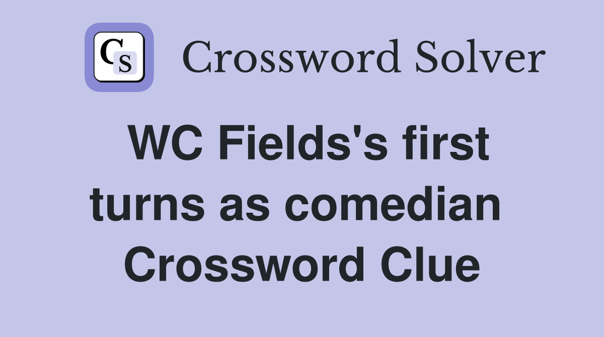 WC Fields's first turns as comedian  Crossword Clue