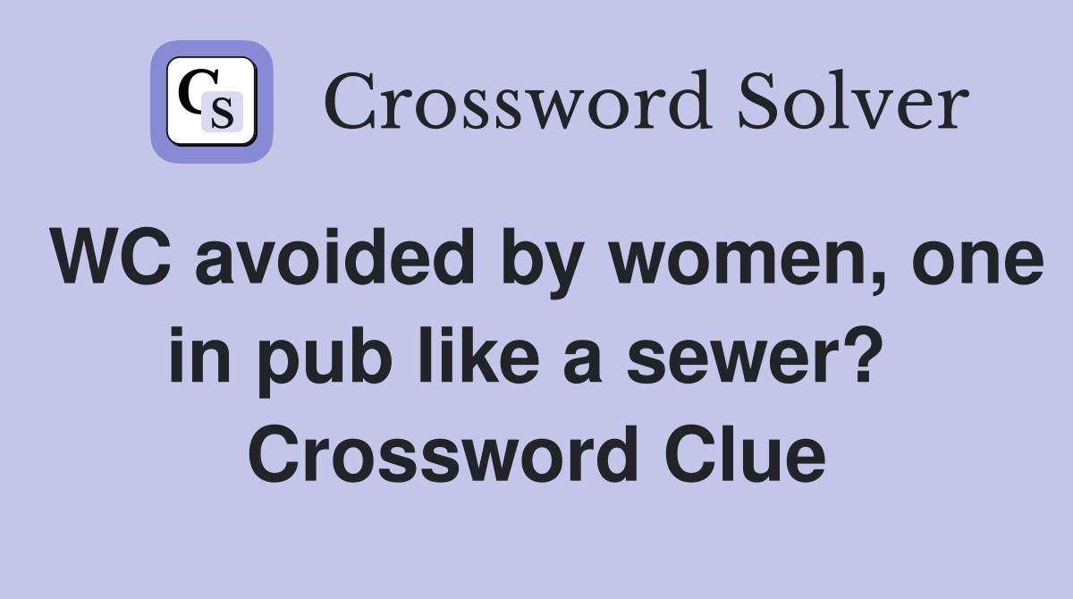 WC avoided by women, one in pub like a sewer?  Crossword Clue