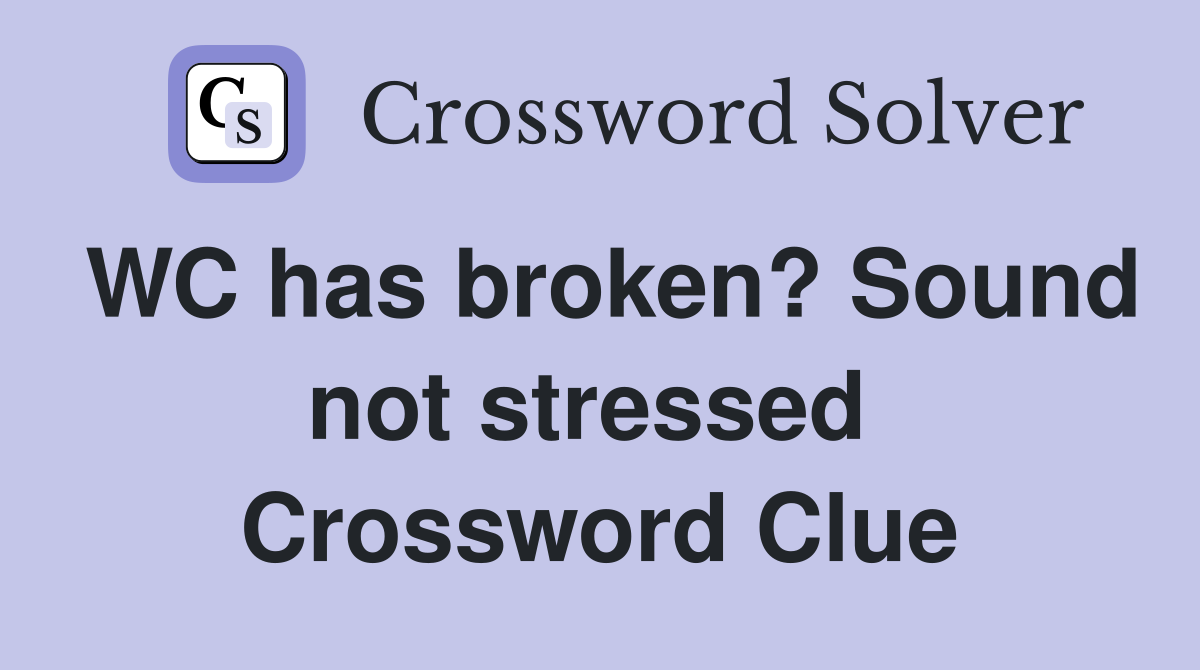 WC has broken? Sound not stressed  Crossword Clue