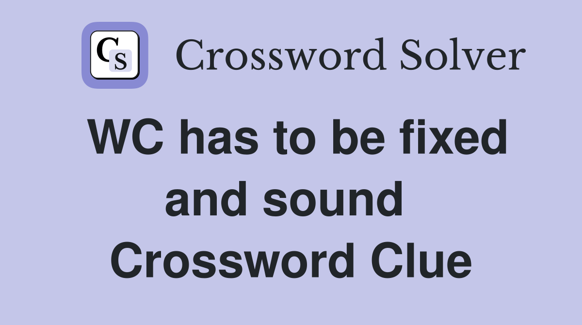 WC has to be fixed and sound  Crossword Clue