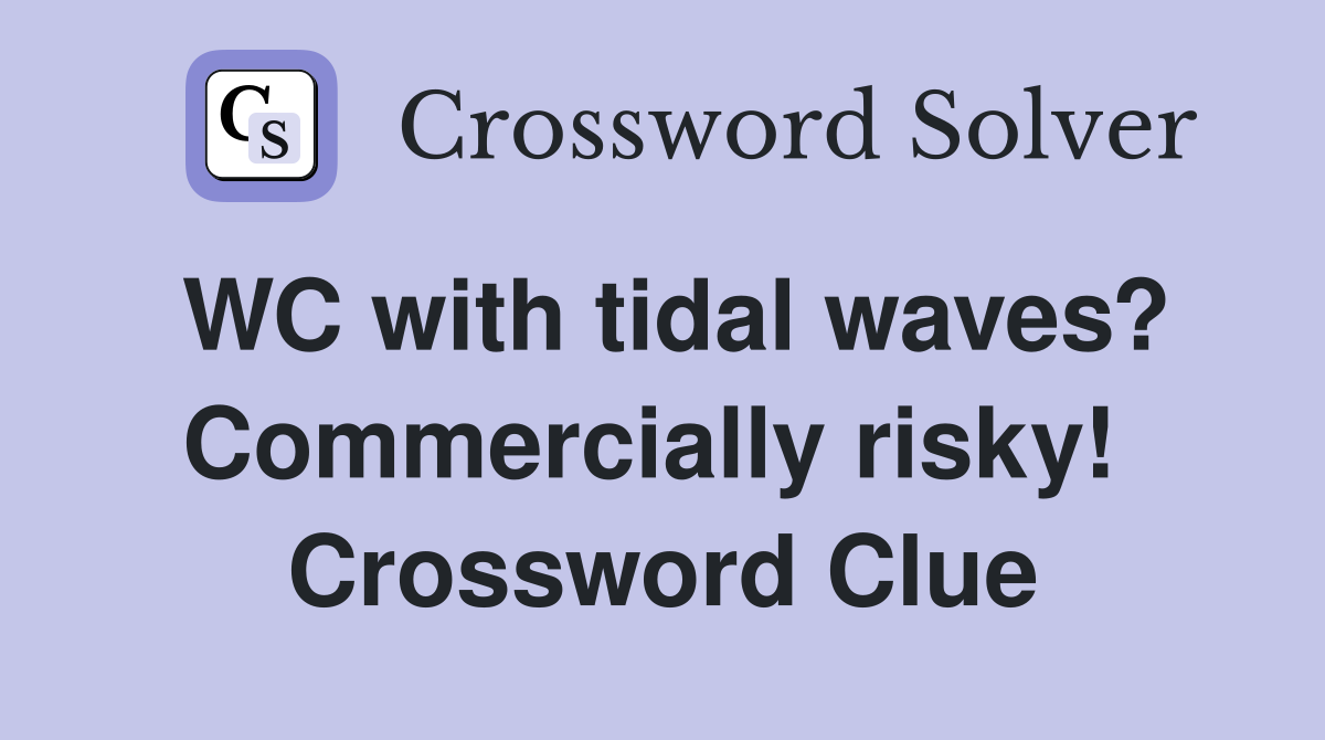WC with tidal waves? Commercially risky!  Crossword Clue