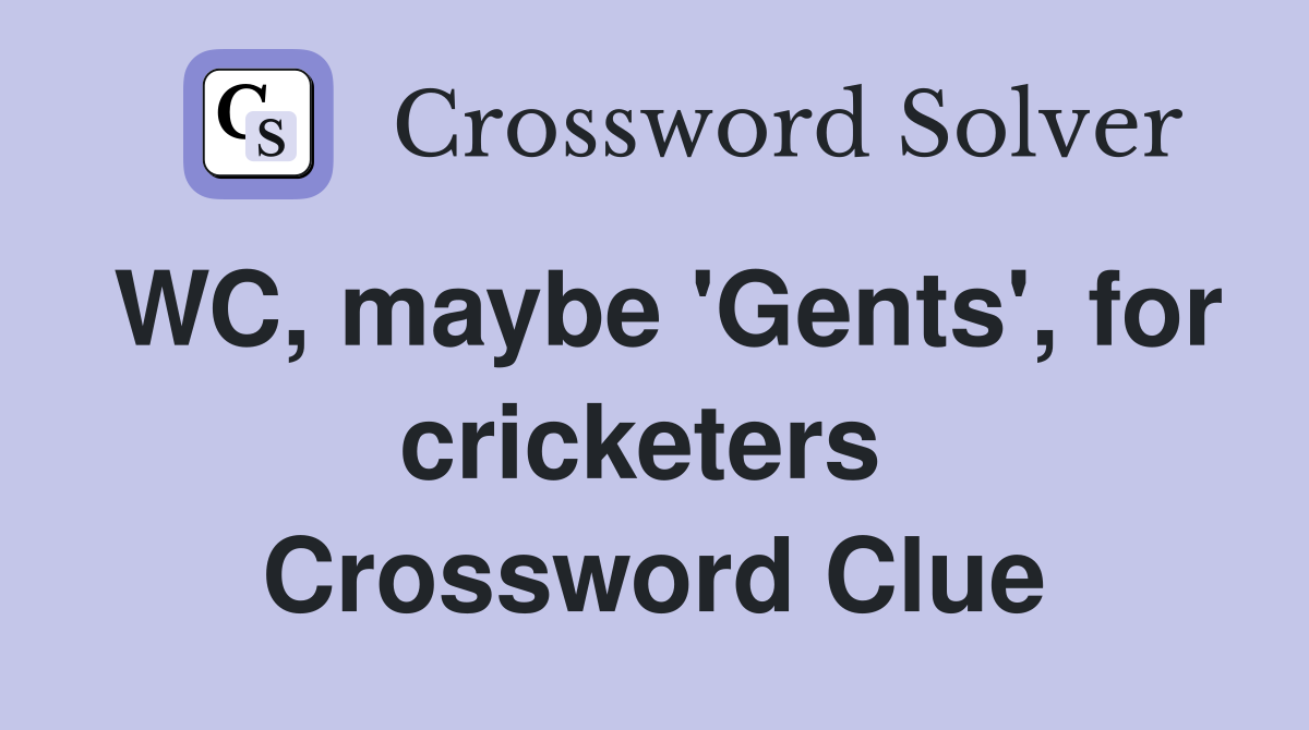 WC, maybe 'Gents', for cricketers  Crossword Clue