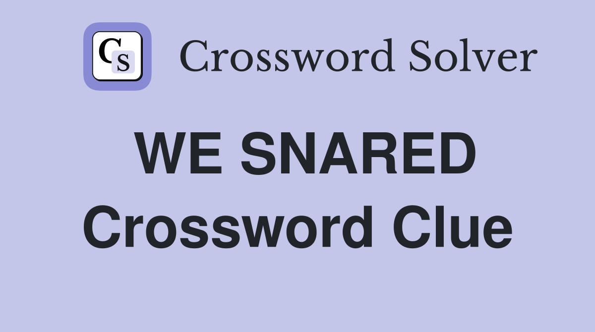 WE SNARED Crossword Clue
