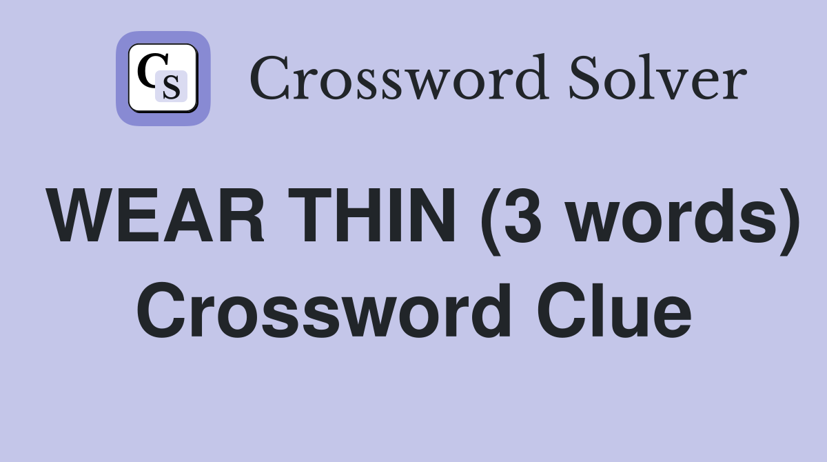 WEAR THIN (3 words) Crossword Clue