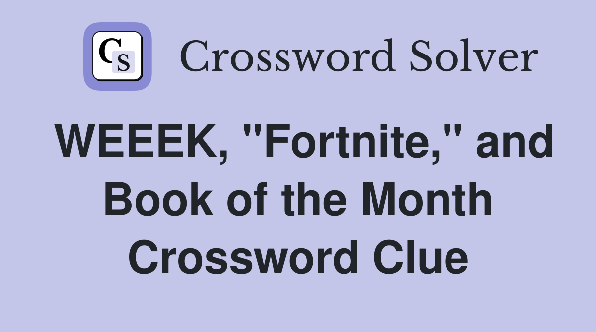 WEEEK, "Fortnite," and Book of the Month Crossword Clue