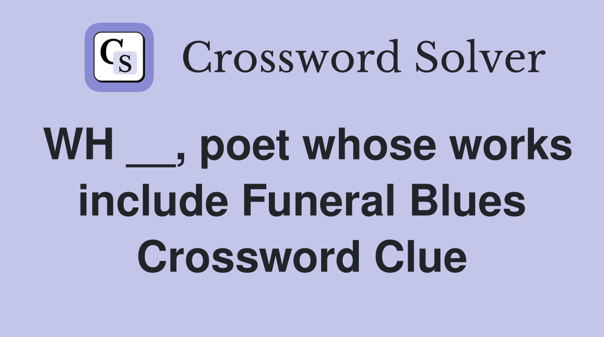 WH __, poet whose works include Funeral Blues Crossword Clue