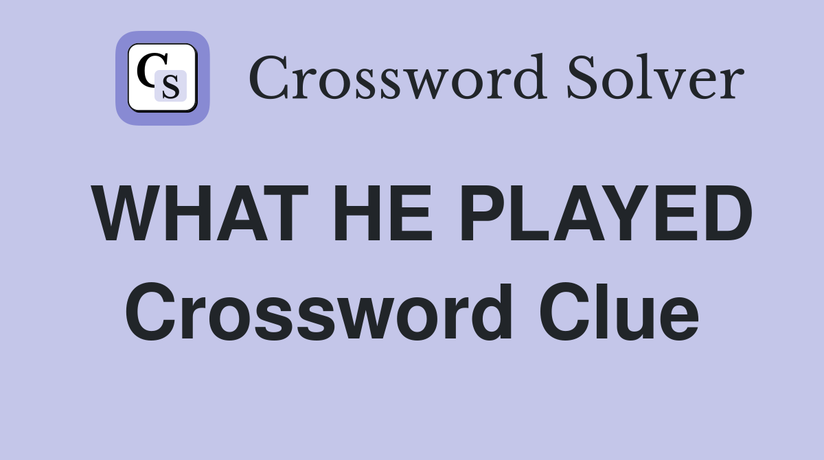 WHAT HE PLAYED Crossword Clue
