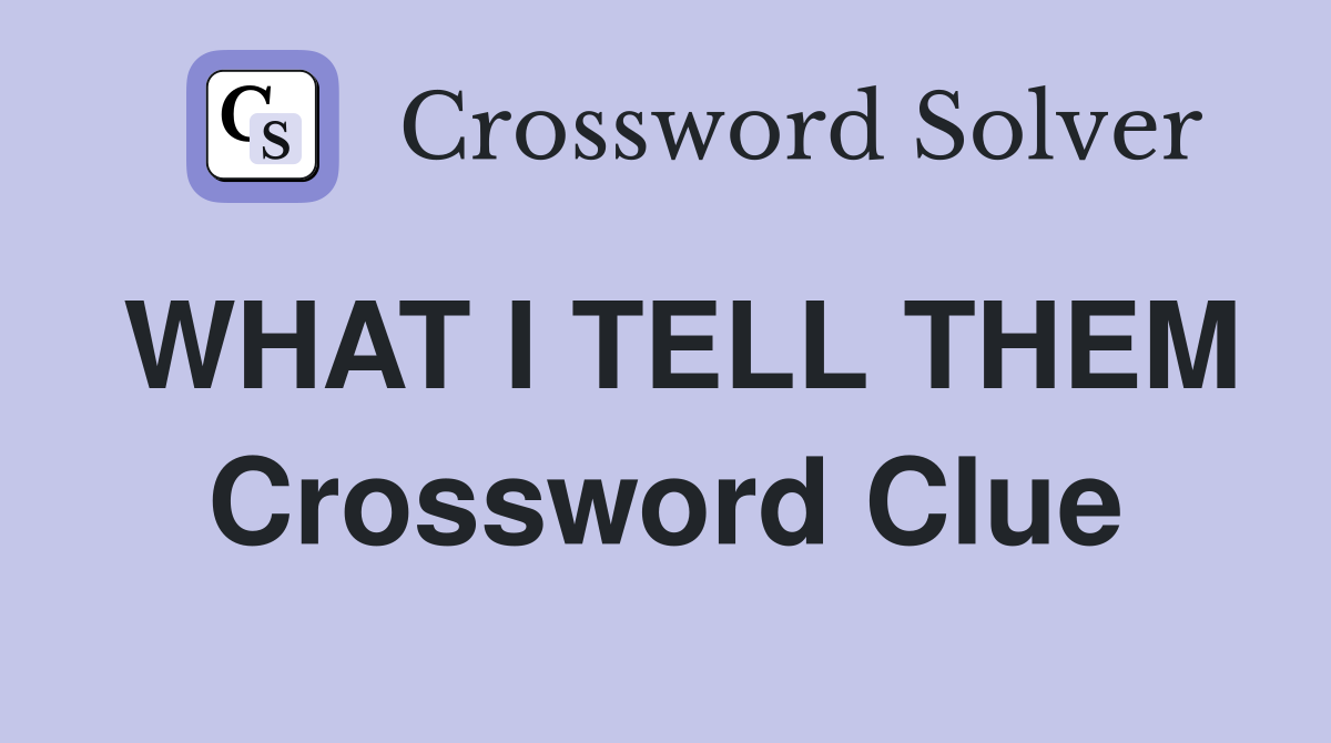 WHAT I TELL THEM Crossword Clue